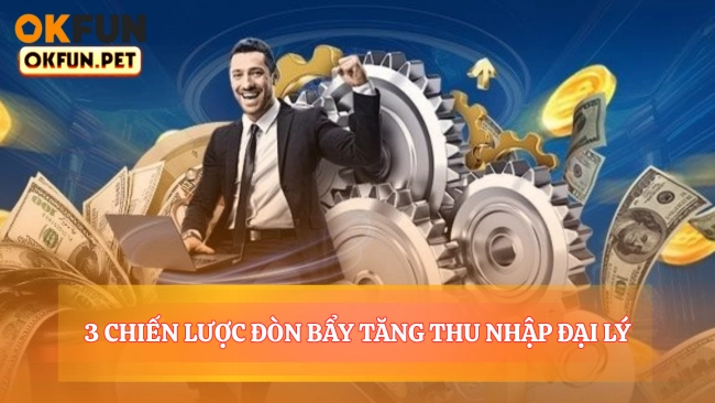 3 Chiến Lược Đòn Bẩy Tăng Thu Nhập Đại Lý 150.25%