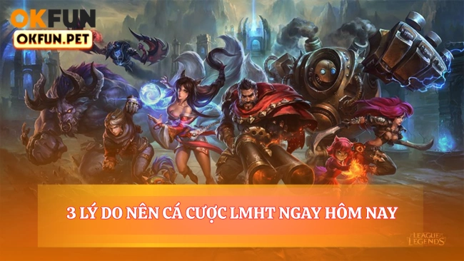 Trải nghiệm cá cược liên minh huyền thoại OKFUN vượt trội