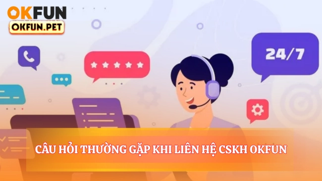 Câu Hỏi Thường Gặp Khi Liên Hệ CSKH OKFUN
