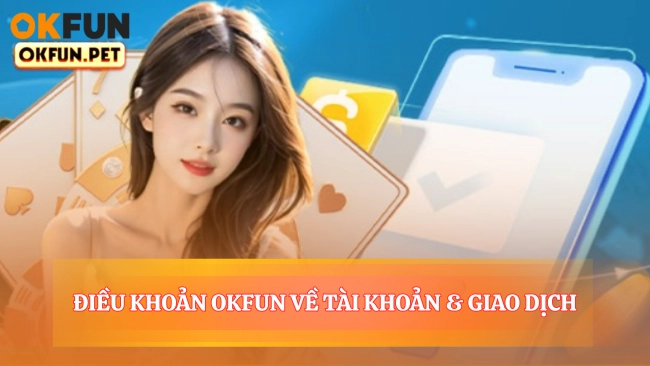 Điều Khoản OKFUN Về Tài Khoản & Giao Dịch