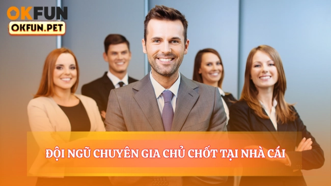 Đội Ngũ Chuyên Gia Chủ Chốt Tại Nhà Cái