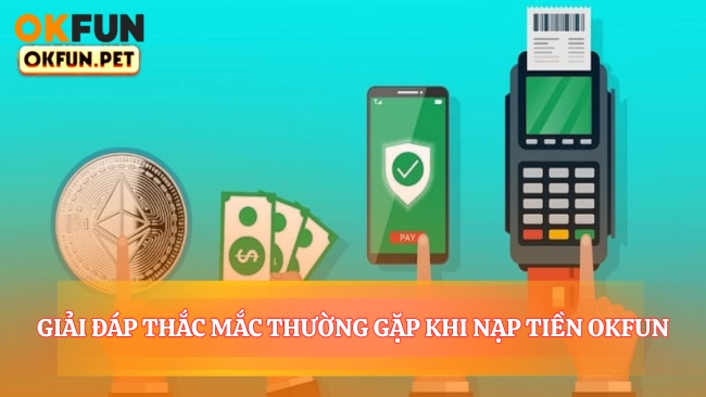 Giải Đáp Thắc Mắc Thường Gặp Khi Nạp Tiền OKFUN