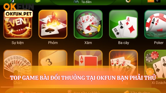 Top Game Bài Đổi Thưởng Tại OKFUN Bạn Phải Thử