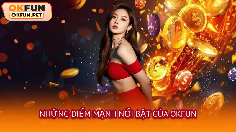 Những Điểm Mạnh Nổi Bật Của OKFUN